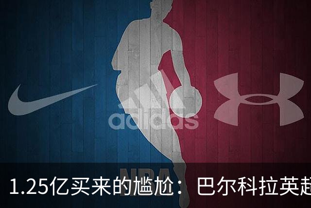 1.25亿买来的尴尬：巴尔科拉英超低迷真相
